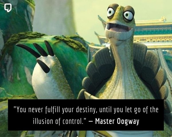quotes master oogway: You never fulfill your destiny, until you let go of the illusion of control.