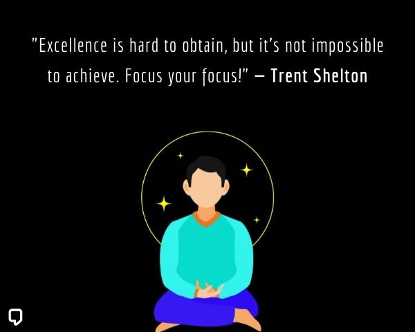 trent shelton quotes: Excellence is hard to obtain, but it’s not impossible to achieve. Focus your focus!