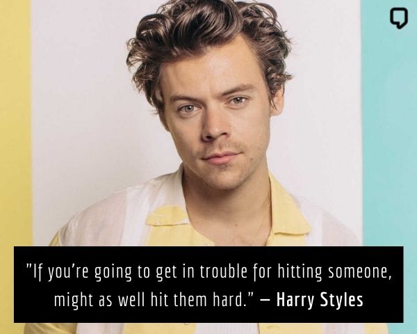 inspiring harry styles quotes: If you're going to get in trouble for hitting someone, might as well hit them hard.
