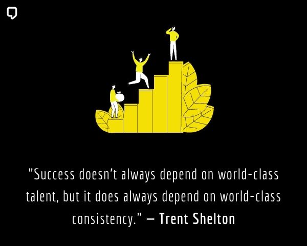 trent shelton quotes about success: Success doesn’t always depend on world-class talent, but it does always depend on world-class consistency.