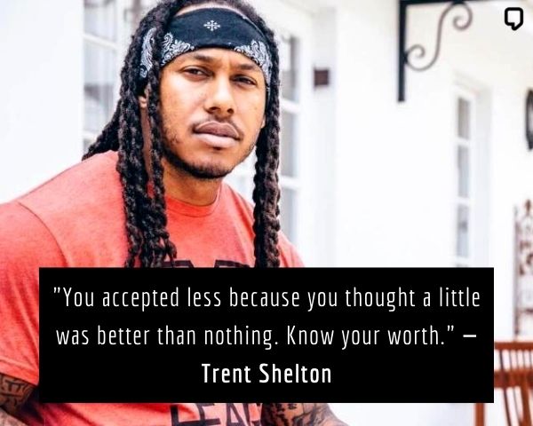 trent shelton quotes know your worth: You accepted less because you thought a little was better than nothing. Know your worth.