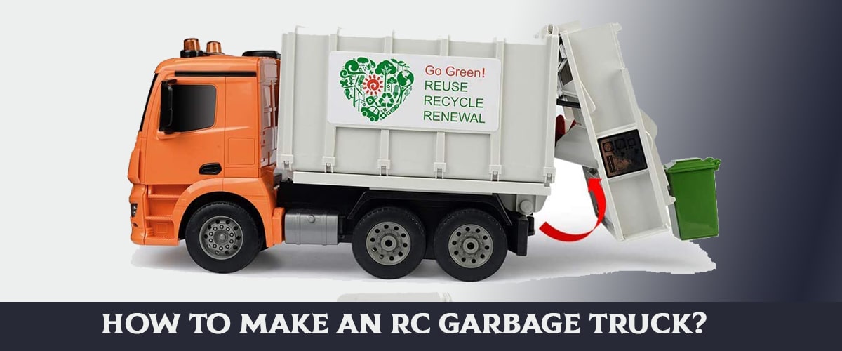 How To Make An Rc Garbage Truck?
