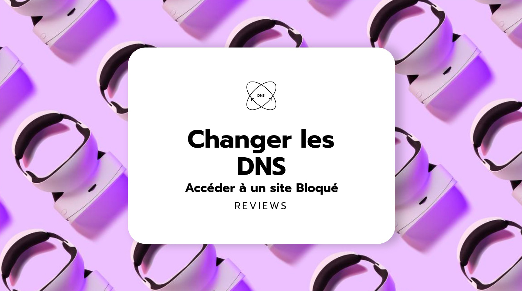 Guide : Changer le DNS pour Accéder à un site Bloqué