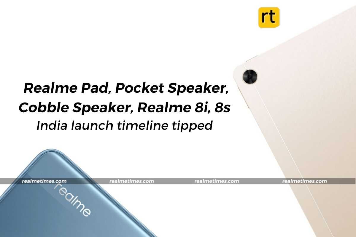 Realme Pad, Pocket Speaker, Cobble Speaker, Realme 8i, 8s launch timeline tipped