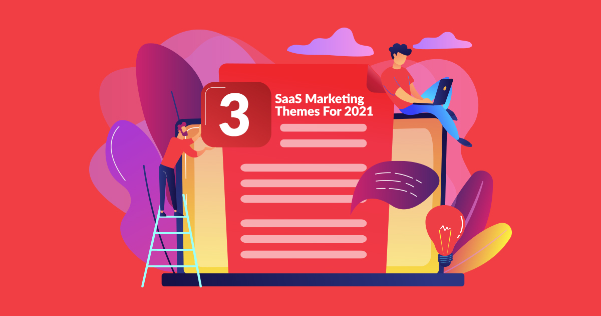 3 SaaS Marketing Themes For 2021