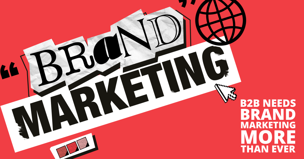 B2B Needs Brand Marketing More Than Ever