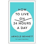 How To Live On 24 Hours A Day The Complete Original Edition