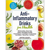 Anti-Inflammatory Drinks for Health 100 Smoothies, Shots, Teas, Broths, and Seltzers to Help Prevent Disease, Lose Weight, Increase Energy, Look Radiant, Reduce Pain, and More thumbnail