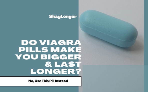 Do Viagra Pills Make You Bigger & Last Longer (Puzzled?)