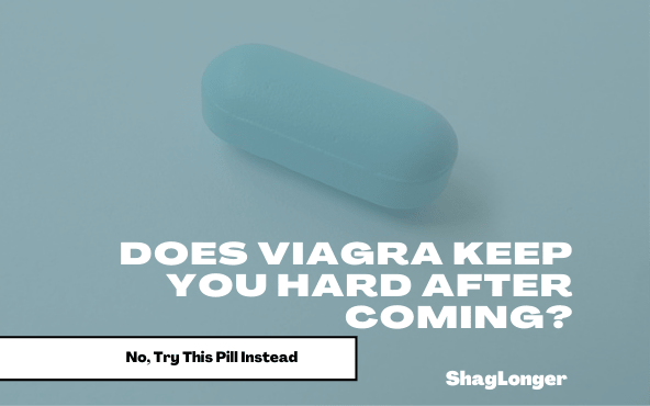 Viagra Does Not Keep You Hard After Coming: Try This Pill