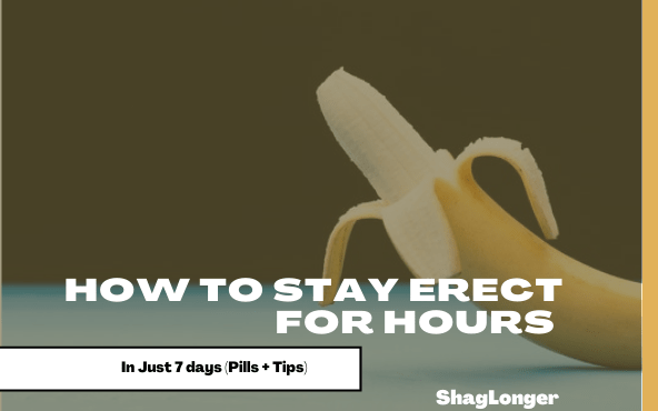 How to Stay Erect For Hours in Just 7 Days – Pills + Tips