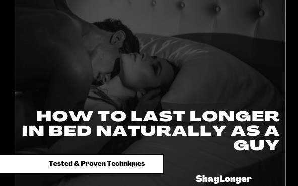 How to Last Longer In Bed Naturally As A Guy – Tips, Techniques And More