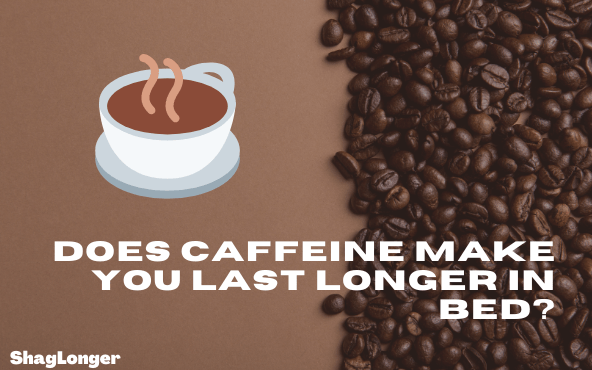 Does Caffeine Make You Last Longer in Bed? The Simple Truth
