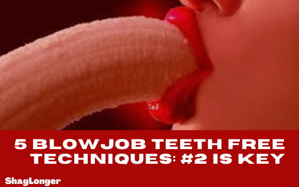5 Blowjob Teeth Free Techniques: #2 is Key