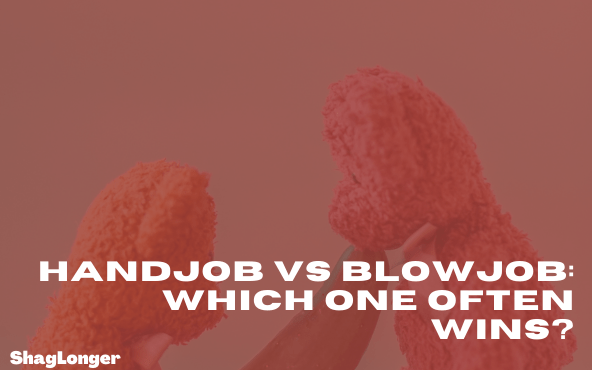 Handjob vs Blowjob: Which One Often Wins?