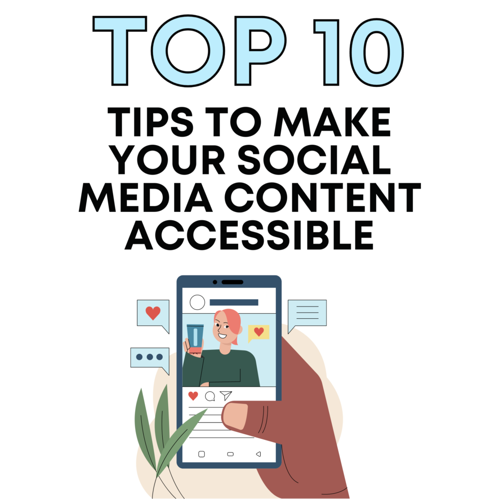 Top 10 Tips to make your social media content accessible. At the bottom there is a graphic of a person holding a mobile phone with a social media page open.