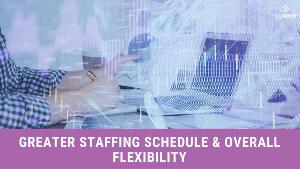Greater Staffing Schedule & Overall Flexibility