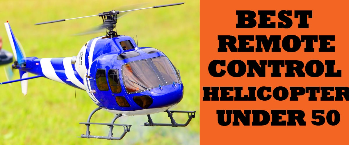 Best Remote Control Helicopter under 50