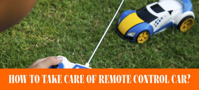 How to Take Care of Remote Control Car