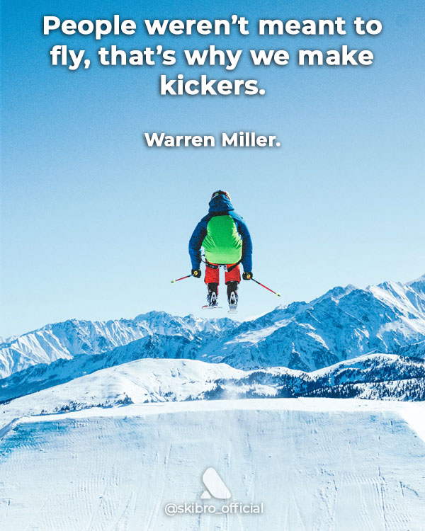 Ski quote from Warren Miller not meant to fly so make kickers