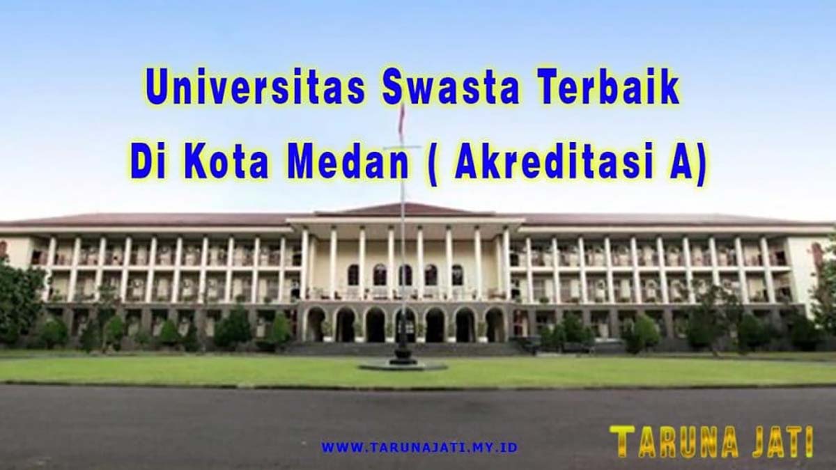 Universitas Swasta Terbaik Di Kota Medan ( Akreditasi A) Yang Wajib Kamu Ketahui
