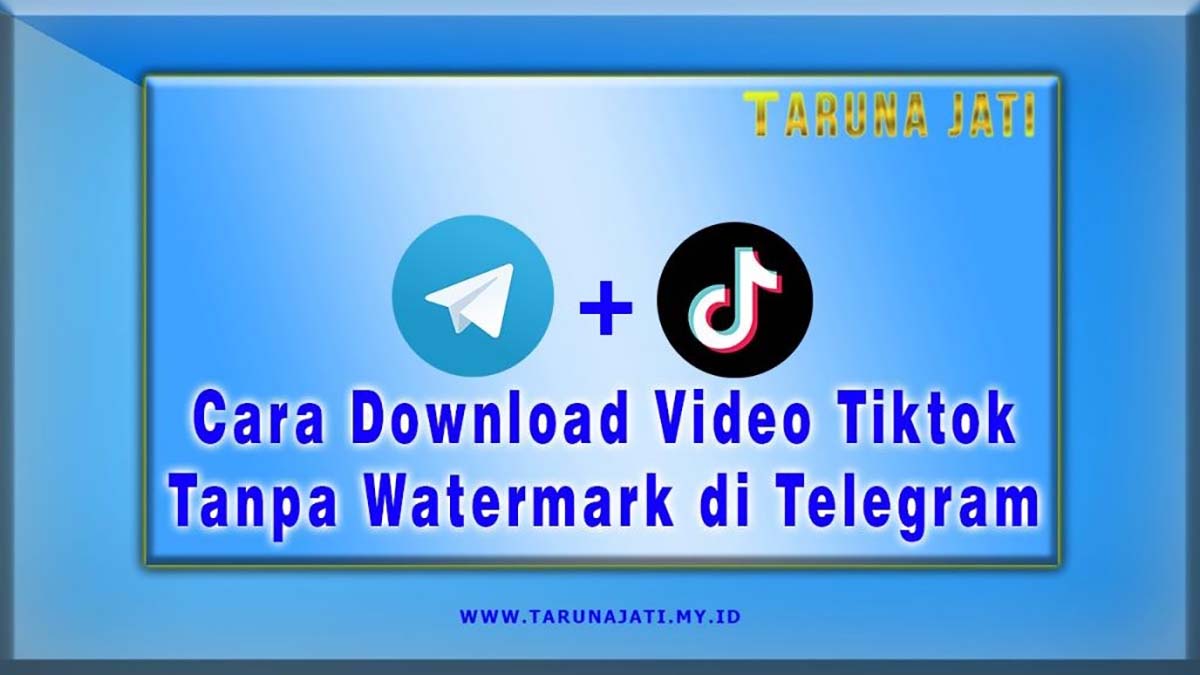 Cara Download Video Tiktok Tanpa Watermark Di Telegram 100 Berhasil Tarunajati
