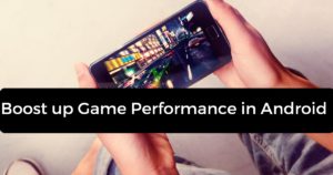 Boost up Game Performance in Android