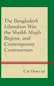 The Bangladesh Liberation War, the Sheikh Mujib Regime, and Contemporary Controversies