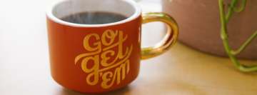 Go Get Them Mug with Hot Coffee Facebook Cover