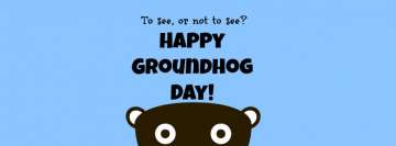 Happy Groundhog Day to See Or Not to See Fb cover