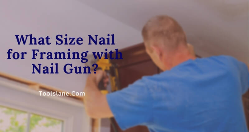 What Size Nail for Framing with Nail Gun?