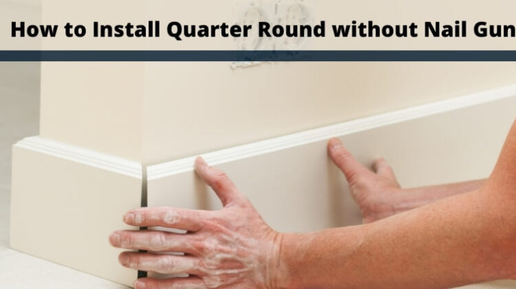 How to Install Quarter Round Without a Nail Gun