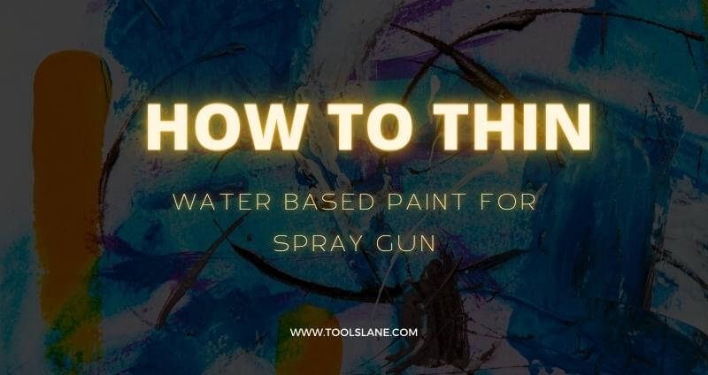 How To Thin Water Based Paint For Spray Gun?