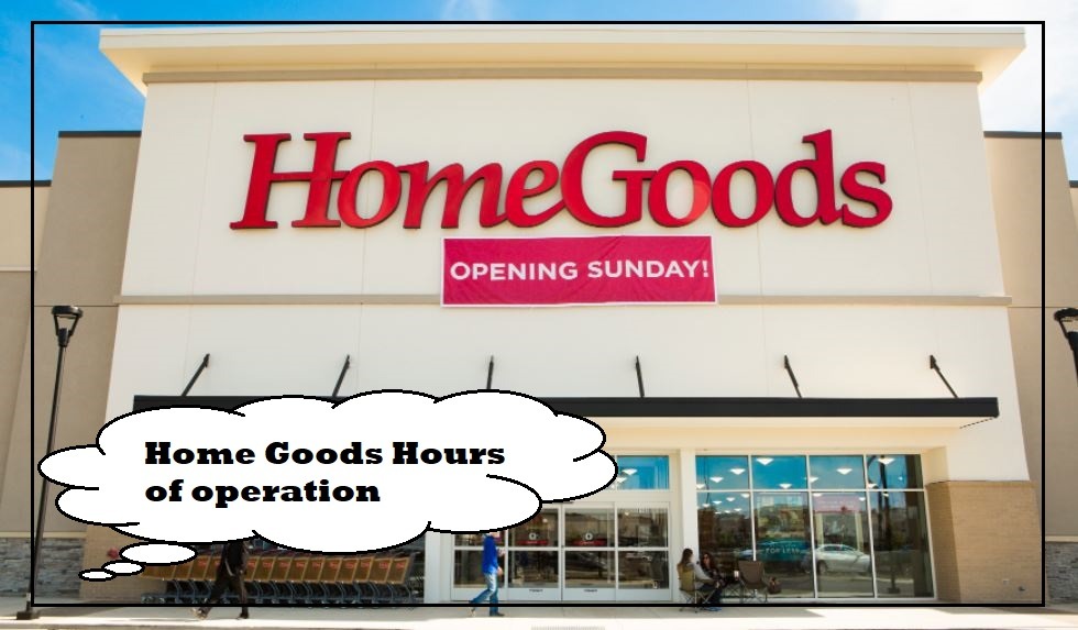 Home Goods Hours of operation Near Me,  Home Goods Hours Today, tomorrow, Saturday, Sunday, Holiday Hours