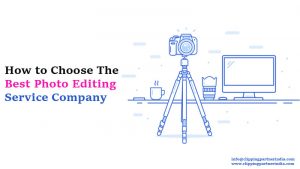 How To Choose The Best Photo Editing Service Company