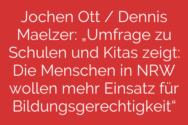 Jochen Ott / Dennis Maelzer:  „Umfrage zu Schulen und Kitas zeigt: Die Menschen in NRW wollen mehr Einsatz für Bildungsgerechtigkeit“