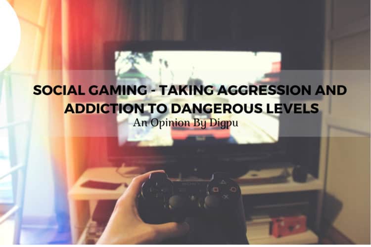 Social Gaming - Taking Aggression And Addiction To Dangerous Levels - Digpu Opinion