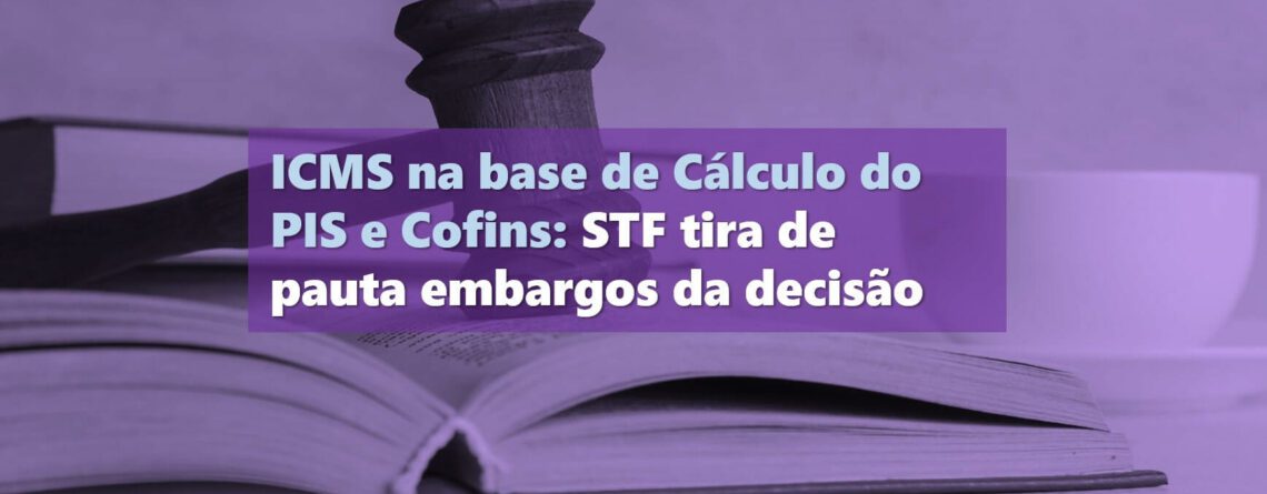 ICMS-na-base-de-Cálculo-do-PIS-e-Cofins-STF-tira-de-pauta-embargos-da-decisão-min