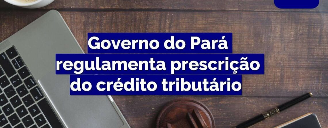 Governo-do-Pará-regulamenta-prescrição-do-crédito-tributário