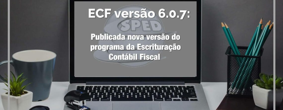 ECF versão 6.0.7 Publicada nova versão do programa da Escrituração Contábil Fiscal