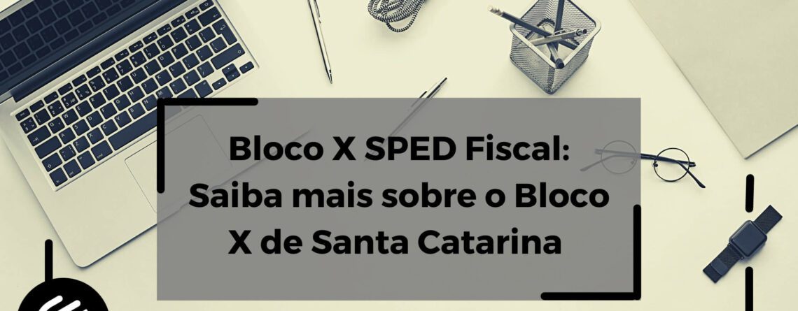 Bloco-X-SPED-Fiscal-Saiba-mais-sobre-o-Bloco-X-de-Santa-Catarina