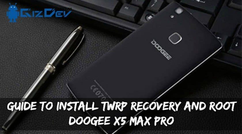 Guide To Install TWRP Recovery And Root Doogee X5 Max Pro