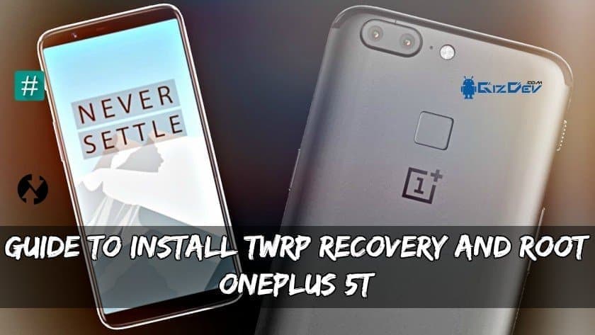 Guide To Install TWRP Recovery And Root OnePlus 5T