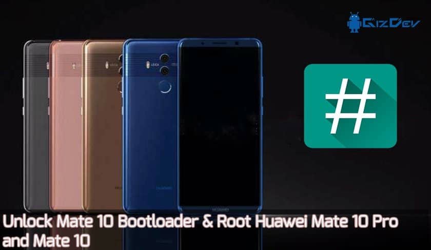 Unlock Mate 10 Bootloader and Root Huawei Mate 10 pro