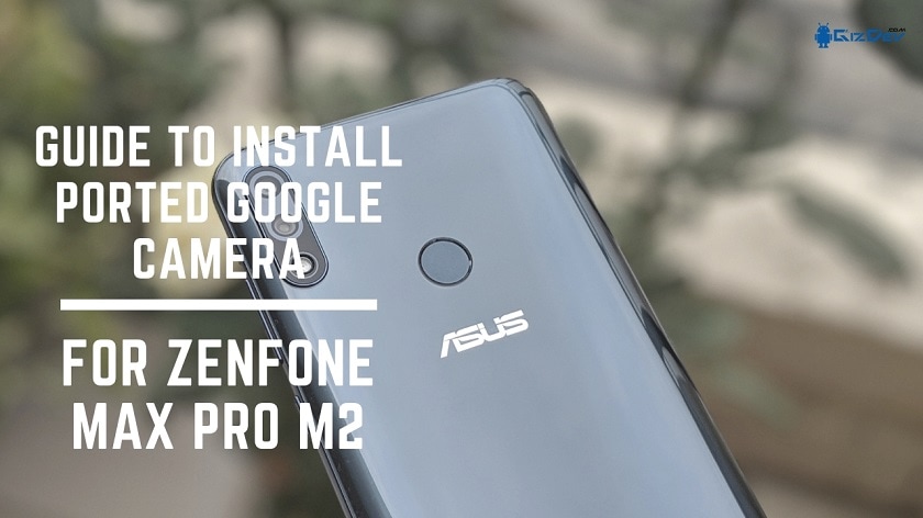 Guide To Install Ported Google Camera For Zenfone Max Pro M2
