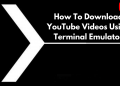 How To Download YouTube Videos Using Terminal Emulator