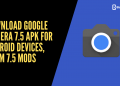Download Google Camera 7.5 APK For Android Devices, Gcam 7.5 Mods