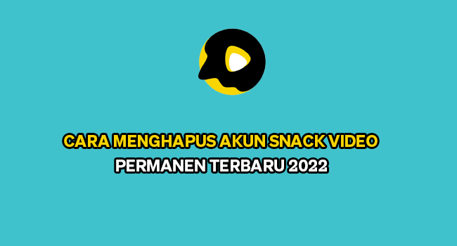 Cara Menghapus Akun Snack Video Permanen Terbaru 2022