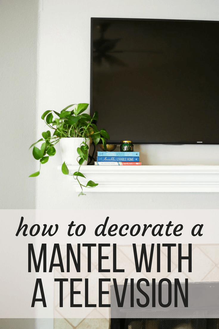 How to decorate a mantel when you have to hang your television above it - tips and tricks for keeping it looking nice