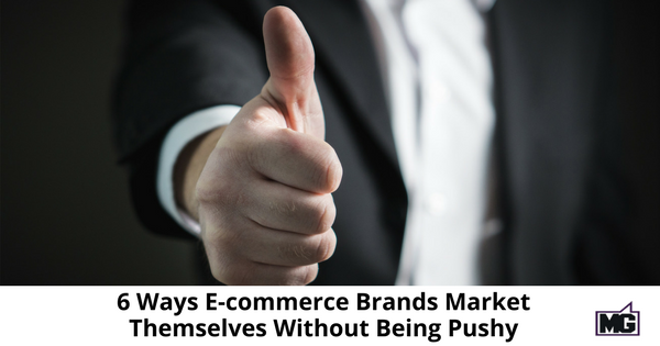 6 Ways Ecommerce Brands Market Themselves Without Being Pushy-315(1)